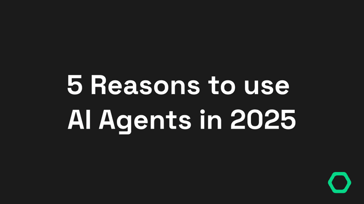 5 Reasons to Use AI Agents in 2025